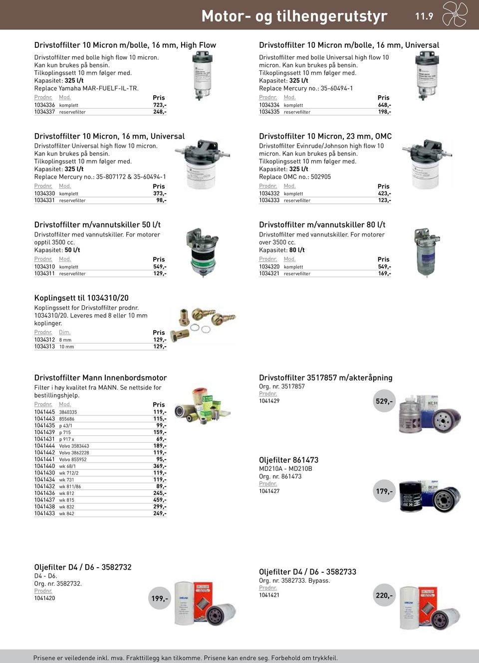 1034336 komplett 723 1034337 reservefilter 248 Drivstoffilter 10 Micron m/bolle, 16 mm, Universal Drivstoffilter med bolle Universal high flow 10 micron. Kan kun brukes på bensin.