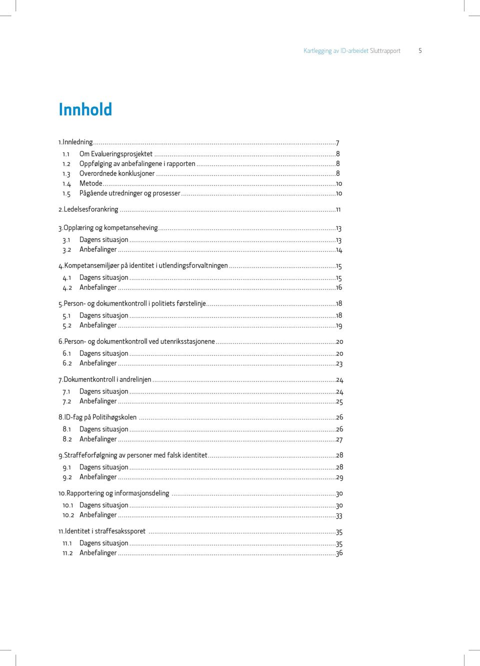 Kompetansemiljøer på identitet i utlendingsforvaltningen...15 4.1 Dagens situasjon...15 4.2 Anbefalinger...16 5. Person- og dokumentkontroll i politiets førstelinje...18 5.1 Dagens situasjon...18 5.2 Anbefalinger...19 6.