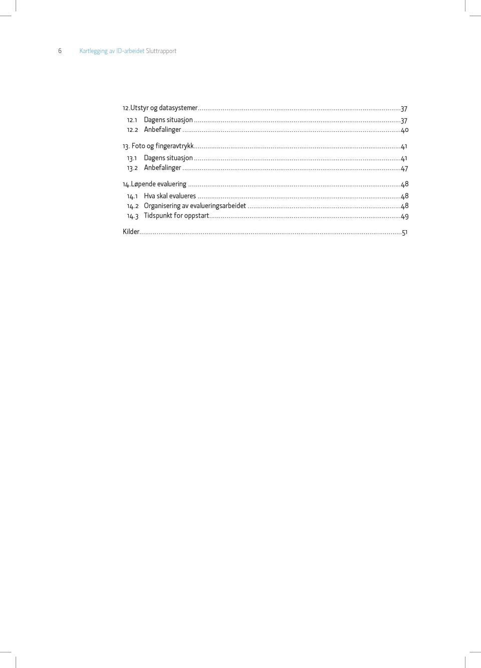 1 Dagens situasjon...41 13.2 Anbefalinger...47 14.Løpende evaluering...48 14.