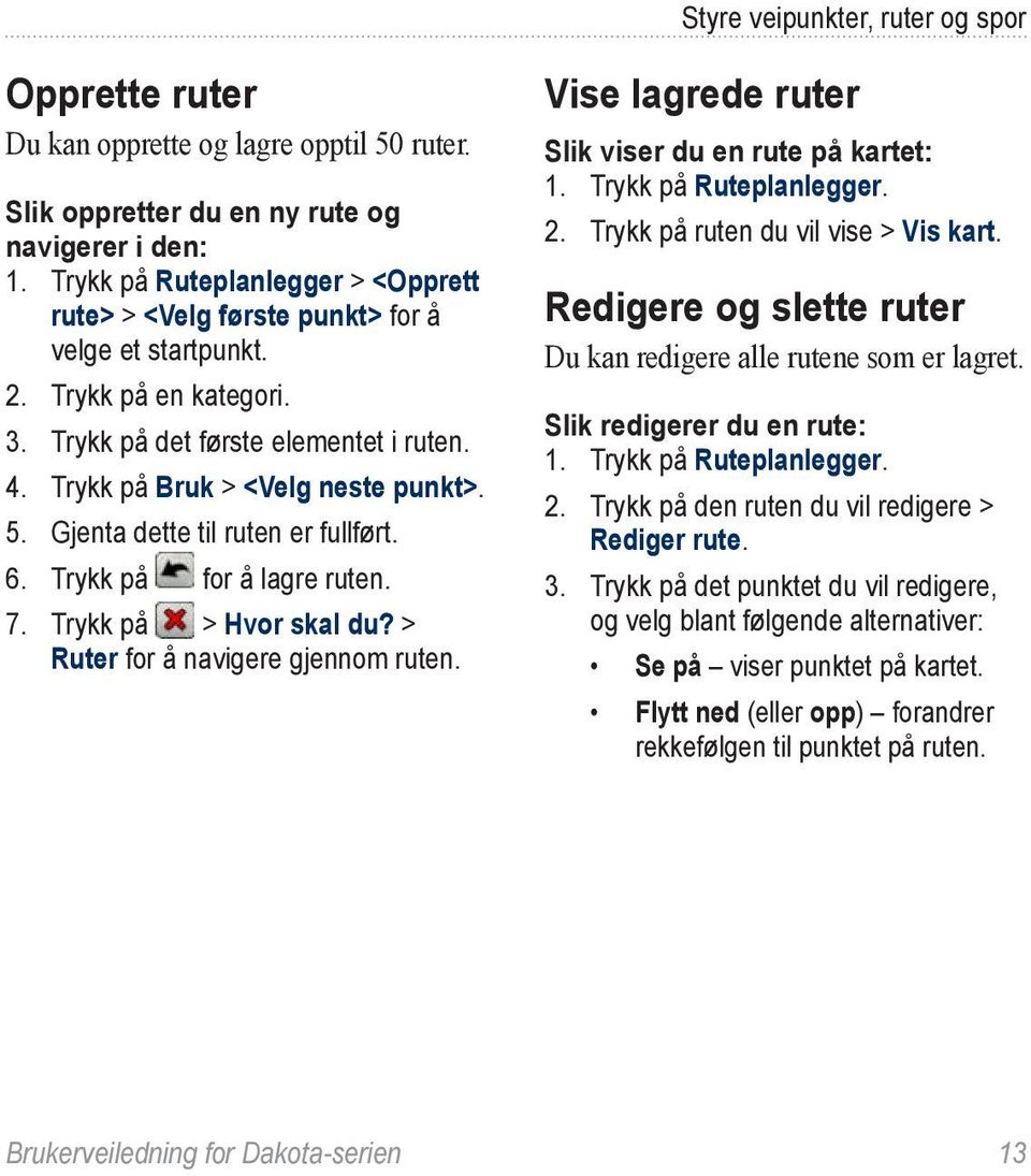 Gjenta dette til ruten er fullført. 6. Trykk på for å lagre ruten. 7. Trykk på > Hvor skal du? > Ruter for å navigere gjennom ruten. Vise lagrede ruter Slik viser du en rute på kartet: 1.