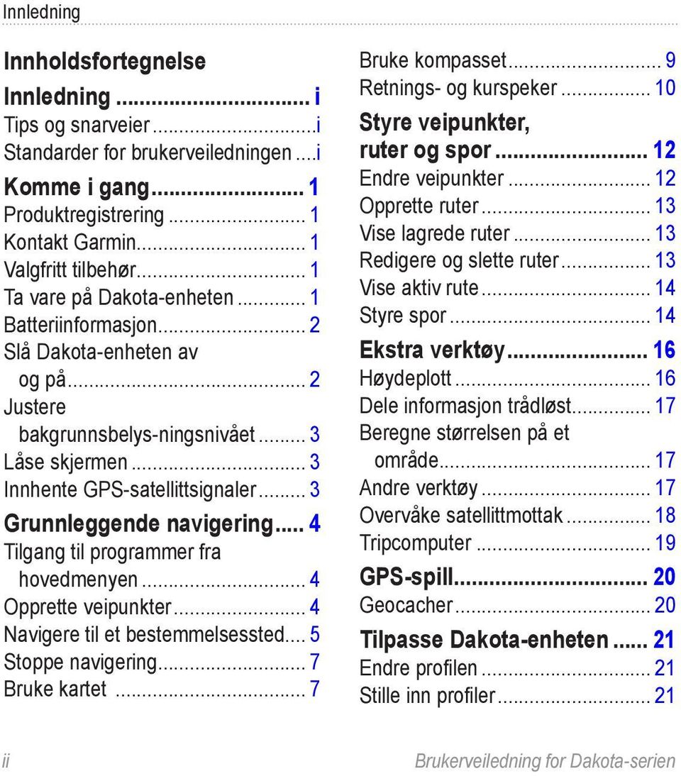 .. 3 Grunnleggende navigering... 4 Tilgang til programmer fra hovedmenyen... 4 Opprette veipunkter... 4 Navigere til et bestemmelsessted... 5 Stoppe navigering... 7 Bruke kartet... 7 Bruke kompasset.