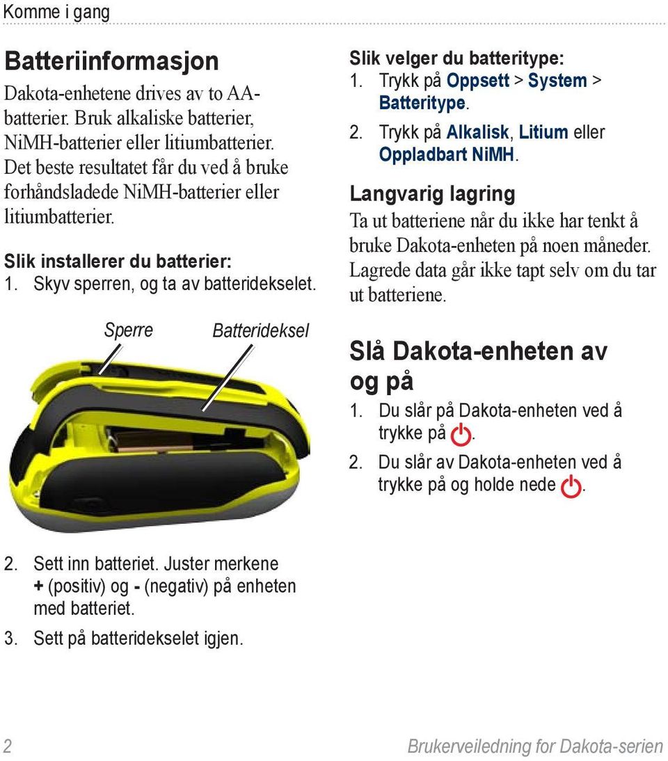 Sperre Batterideksel Slik velger du batteritype: 1. Trykk på Oppsett > System > Batteritype. 2. Trykk på Alkalisk, Litium eller Oppladbart NiMH.