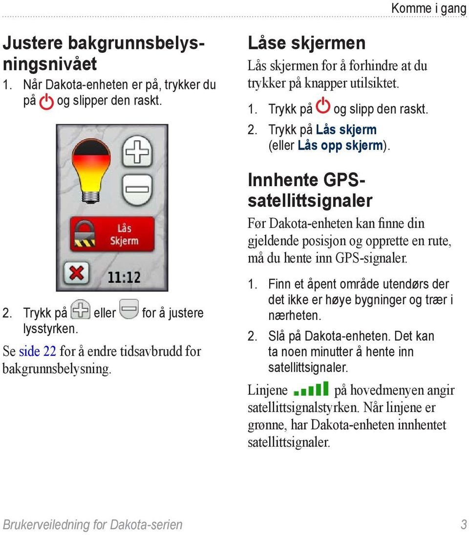 Innhente GPSsatellittsignaler Før Dakota-enheten kan finne din gjeldende posisjon og opprette en rute, må du hente inn GPS-signaler. 1.