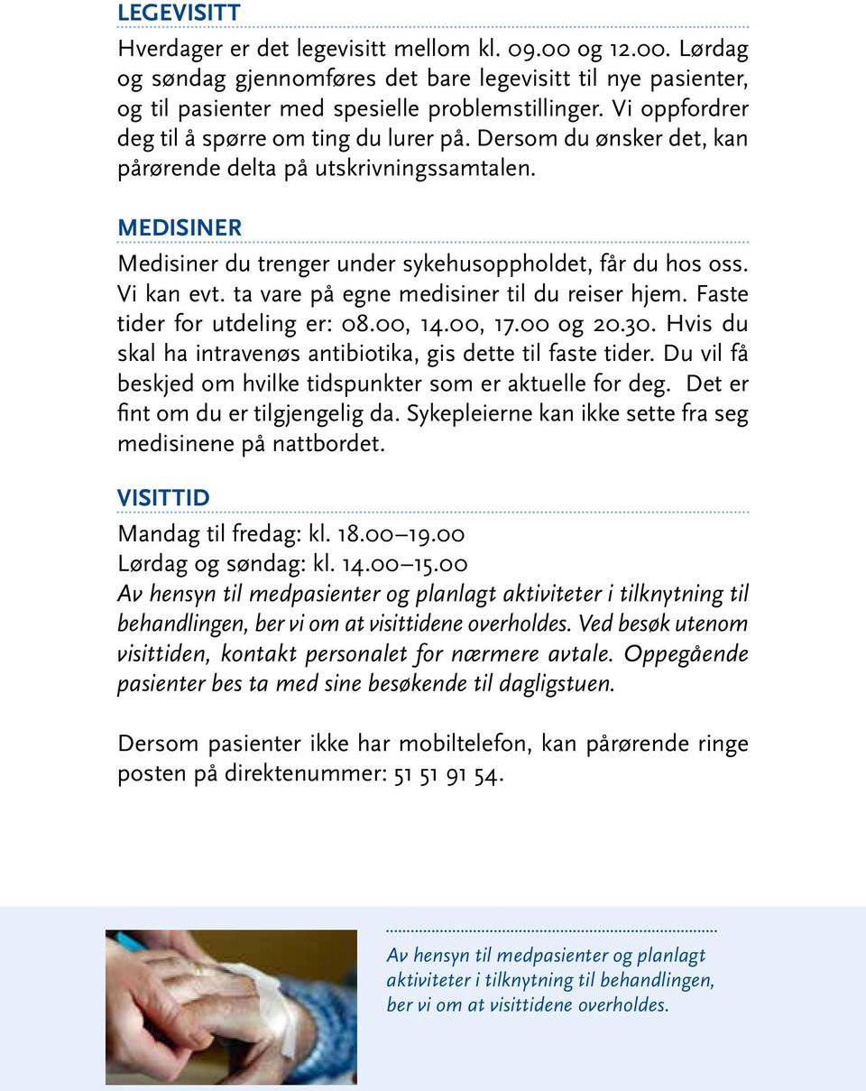 Vi kan evt. ta vare på egne medisiner til du reiser hjem. Faste tider for utdeling er: 08.00, 14.00, 17.00 og 20.30. Hvis du skal ha intravenøs antibiotika, gis dette til faste tider.