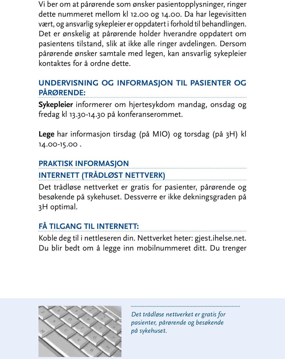 Dersom pårørende ønsker samtale med legen, kan ansvarlig sykepleier kontaktes for å ordne dette.