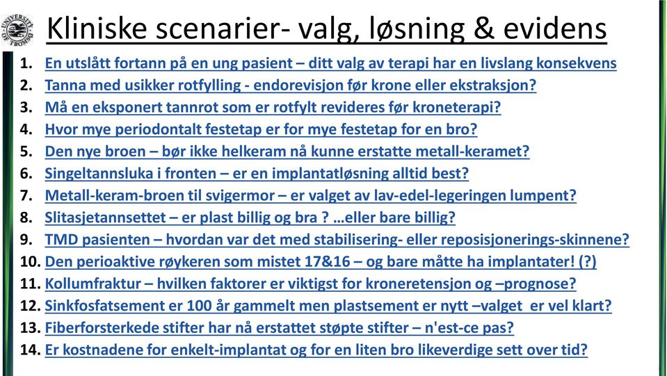 Hvor mye periodontalt festetap er for mye festetap for en bro? 5. Den nye broen bør ikke helkeram nå kunne erstatte metall-keramet? 6. Singeltannsluka i fronten er en implantatløsning alltid best? 7.