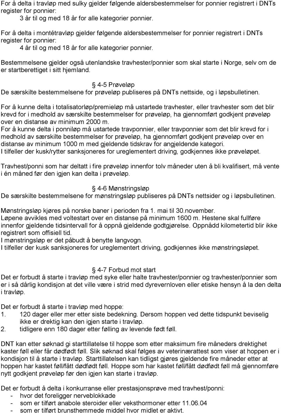 Bestemmelsene gjelder også utenlandske travhester/ponnier som skal starte i Norge, selv om de er startberettiget i sitt hjemland.