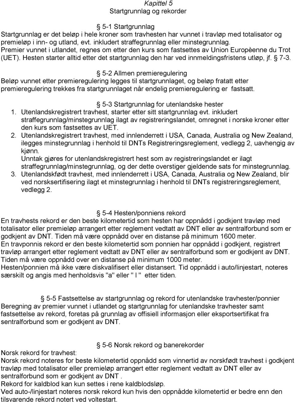 Hesten starter alltid etter det startgrunnlag den har ved innmeldingsfristens utløp, jf. 7-3.