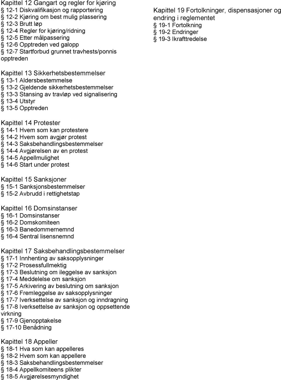 Kapittel 13 Sikkerhetsbestemmelser 13-1 Aldersbestemmelse 13-2 Gjeldende sikkerhetsbestemmelser 13-3 Stansing av travløp ved signalisering 13-4 Utstyr 13-5 Opptreden Kapittel 14 Protester 14-1 Hvem