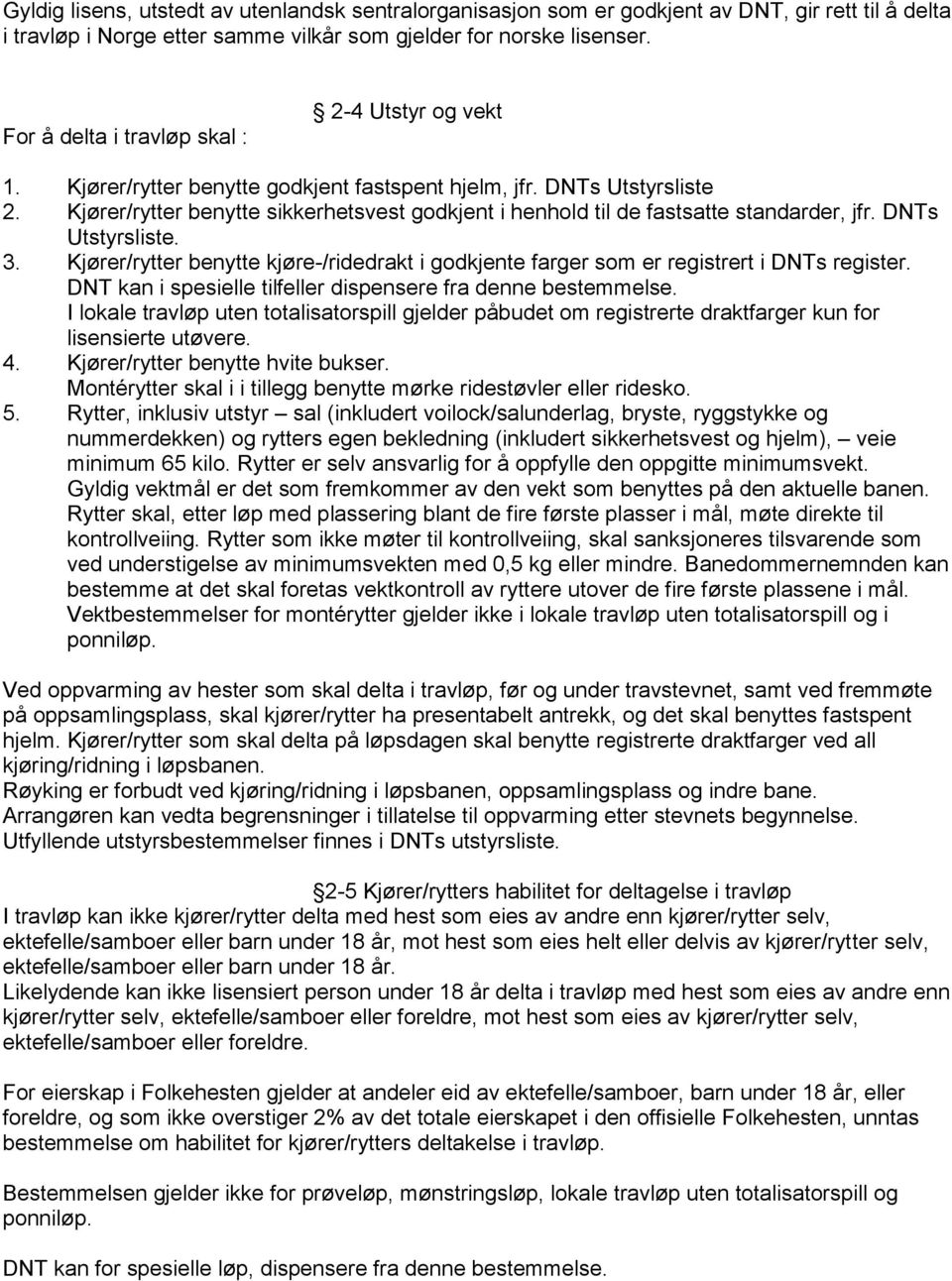 Kjører/rytter benytte sikkerhetsvest godkjent i henhold til de fastsatte standarder, jfr. DNTs Utstyrsliste. 3.