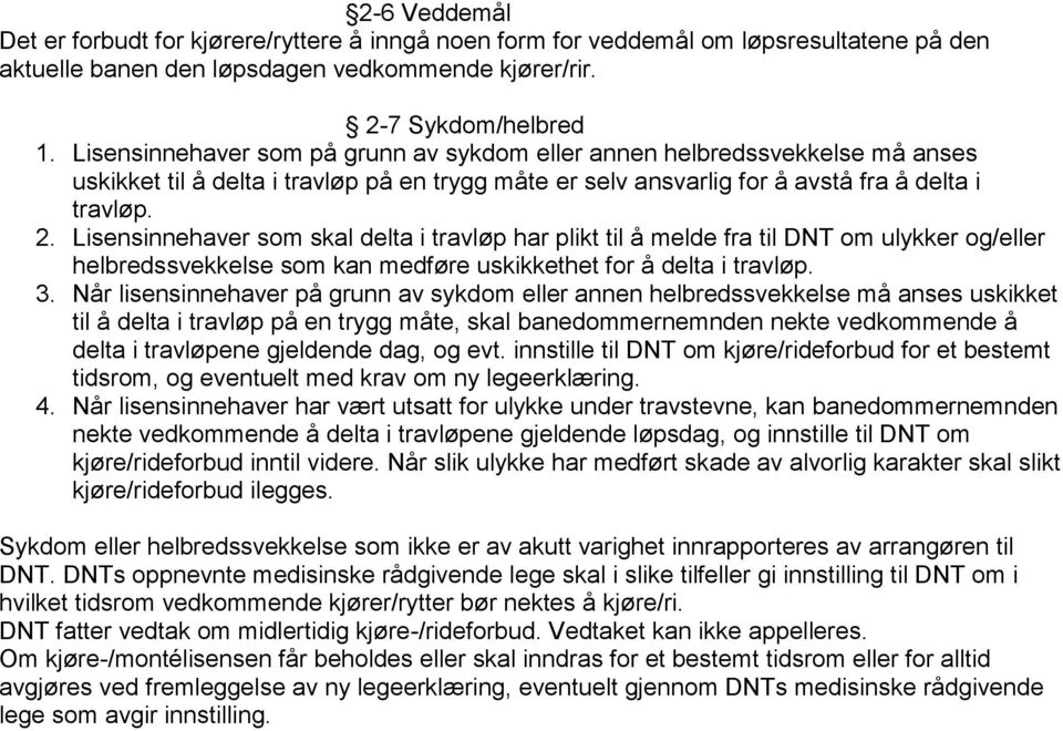 Lisensinnehaver som skal delta i travløp har plikt til å melde fra til DNT om ulykker og/eller helbredssvekkelse som kan medføre uskikkethet for å delta i travløp. 3.