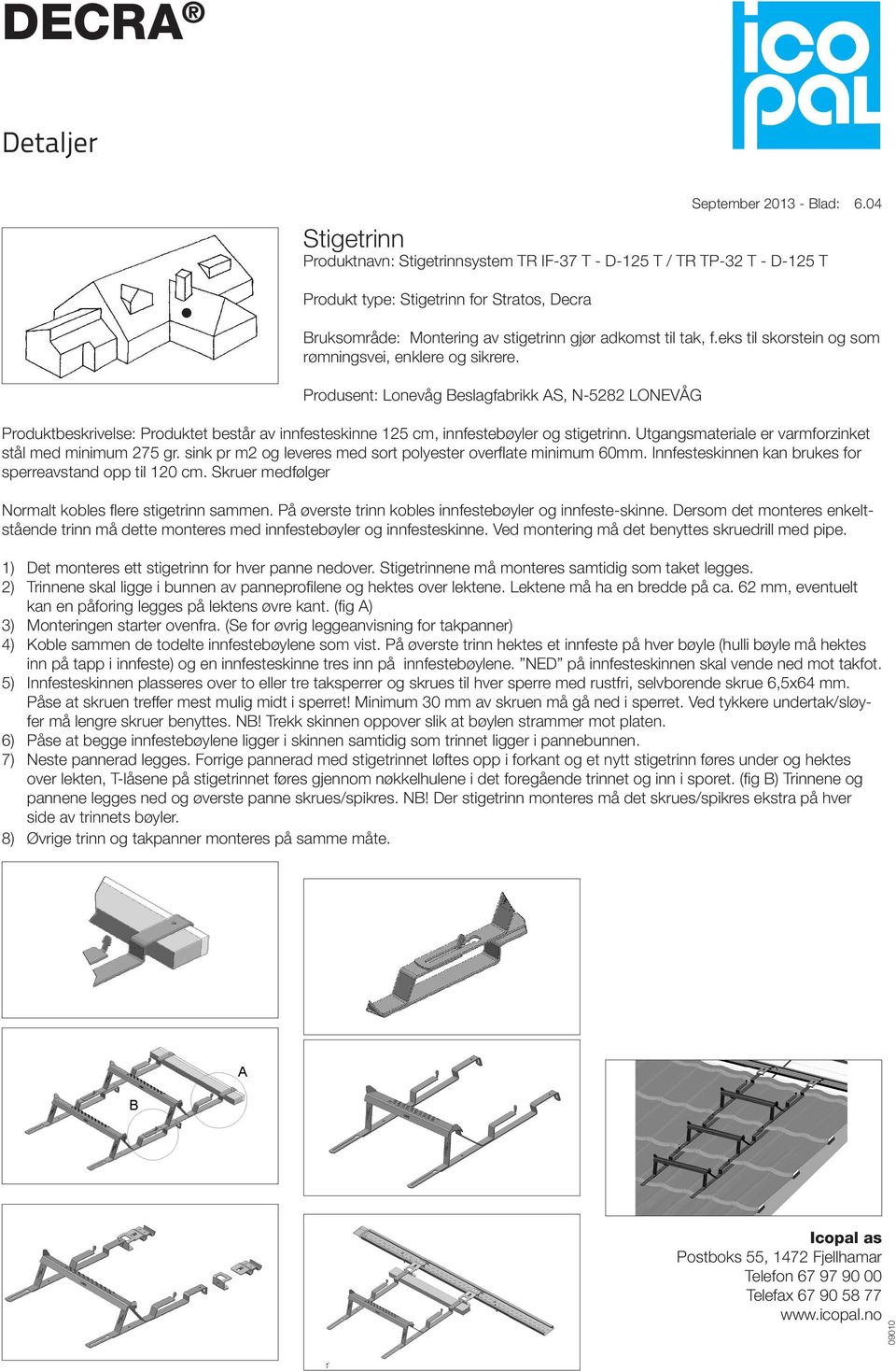 Produsent: Lonevåg Beslagfabrikk AS, N-5282 LONEVÅG Produktbeskrivelse: Produktet består av innfesteskinne 125 cm, innfestebøyler og stigetrinn.