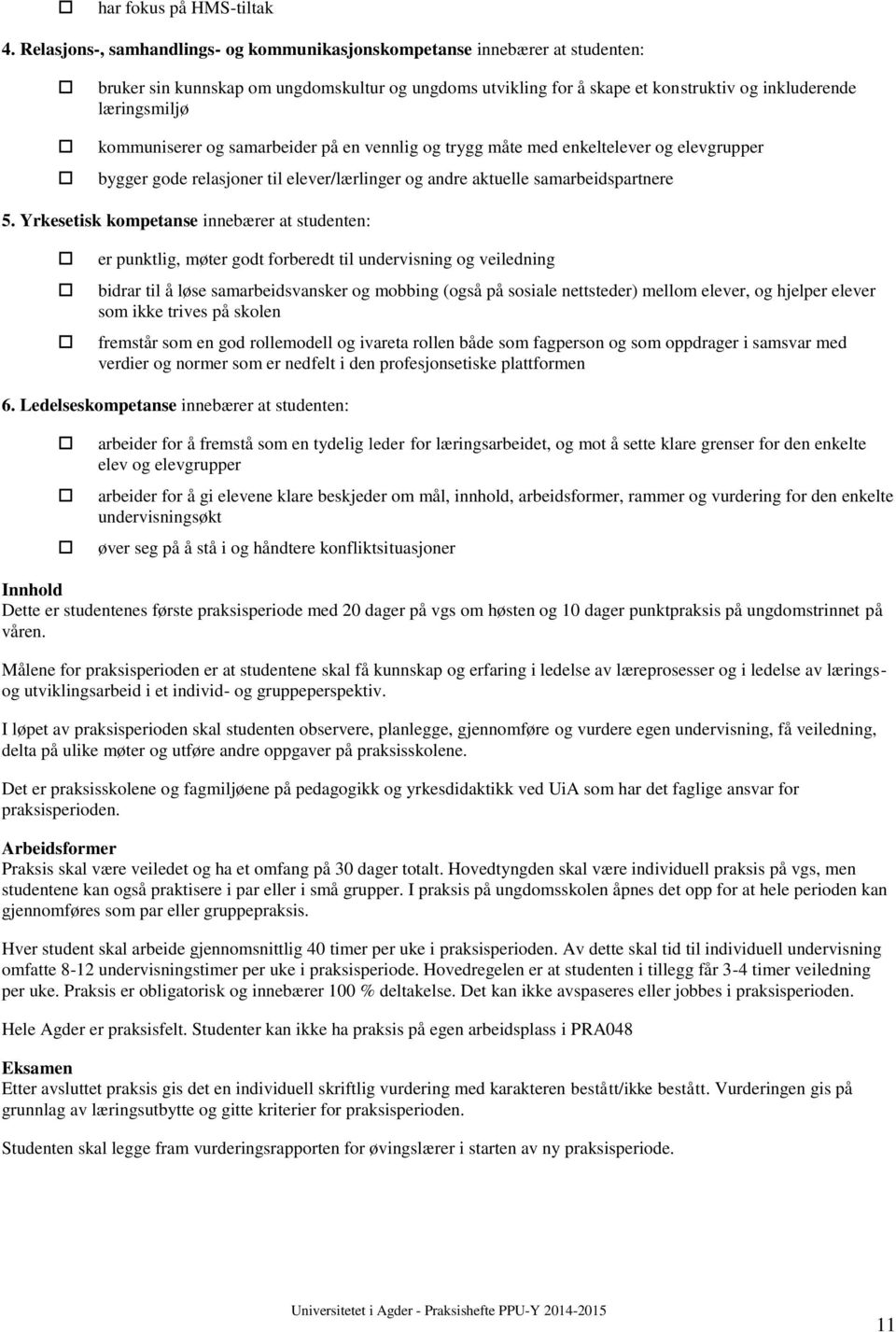 kommuniserer og samarbeider på en vennlig og trygg måte med enkeltelever og elevgrupper bygger gode relasjoner til elever/lærlinger og andre aktuelle samarbeidspartnere 5.