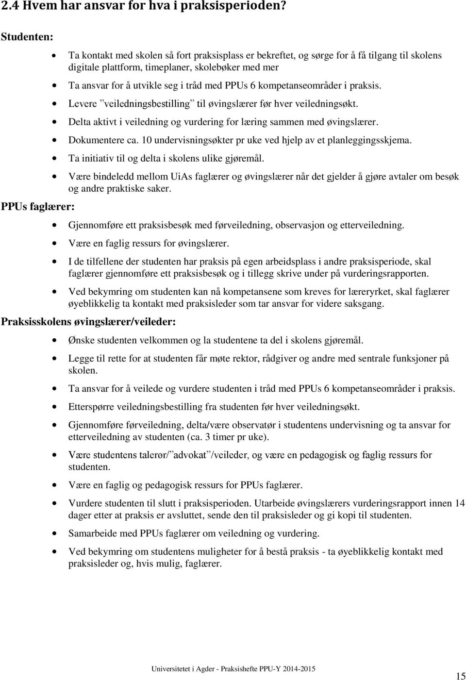 i tråd med PPUs 6 kompetanseområder i praksis. Levere veiledningsbestilling til øvingslærer før hver veiledningsøkt. Delta aktivt i veiledning og vurdering for læring sammen med øvingslærer.