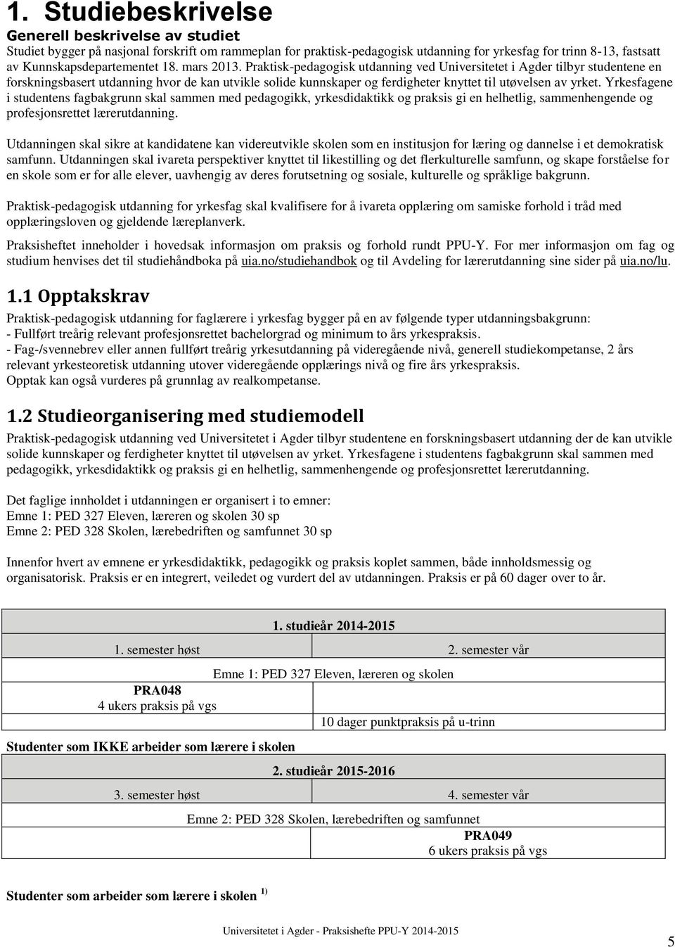 Praktisk-pedagogisk utdanning ved Universitetet i Agder tilbyr studentene en forskningsbasert utdanning hvor de kan utvikle solide kunnskaper og ferdigheter knyttet til utøvelsen av yrket.