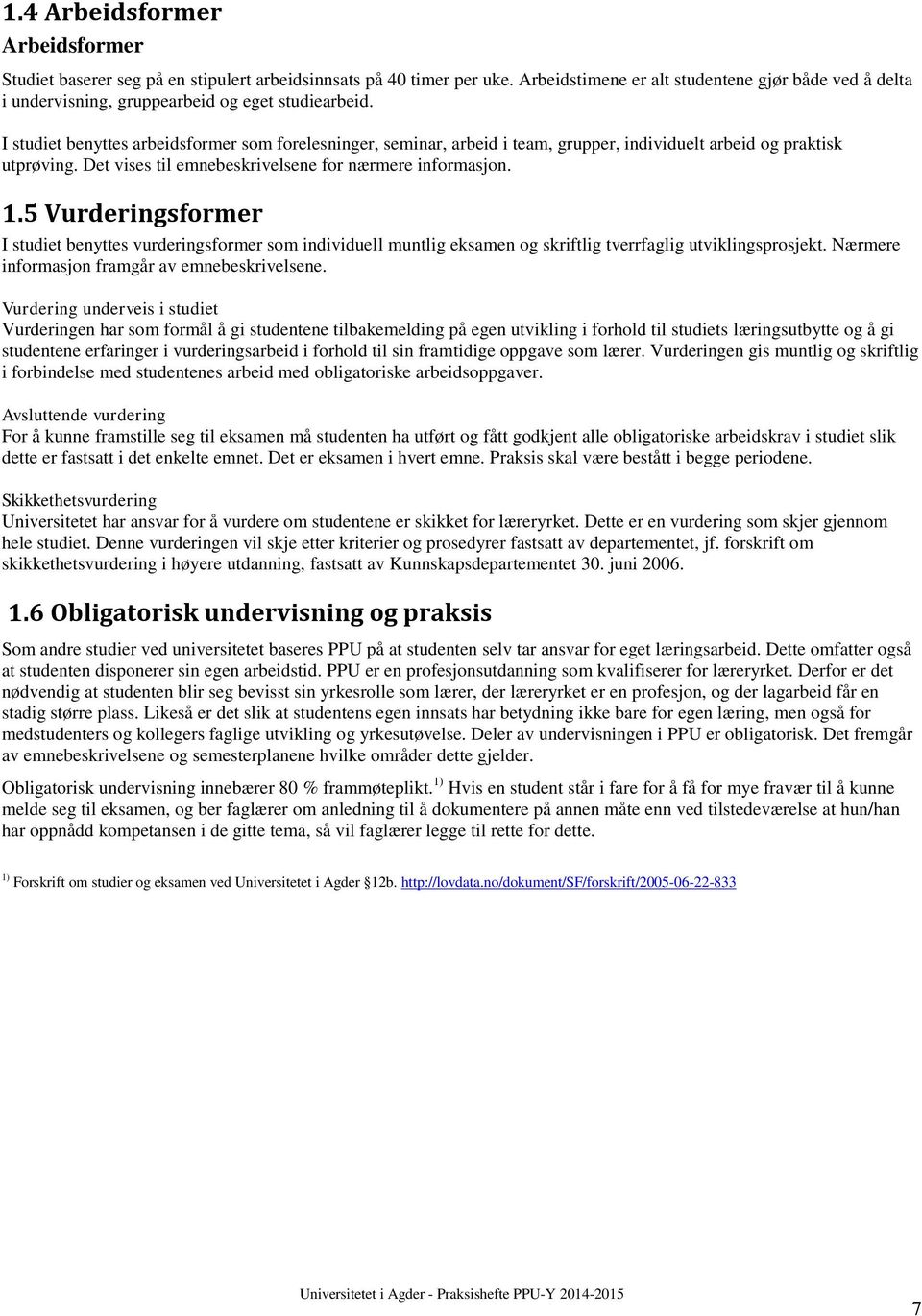 I studiet benyttes arbeidsformer som forelesninger, seminar, arbeid i team, grupper, individuelt arbeid og praktisk utprøving. Det vises til emnebeskrivelsene for nærmere informasjon. 1.