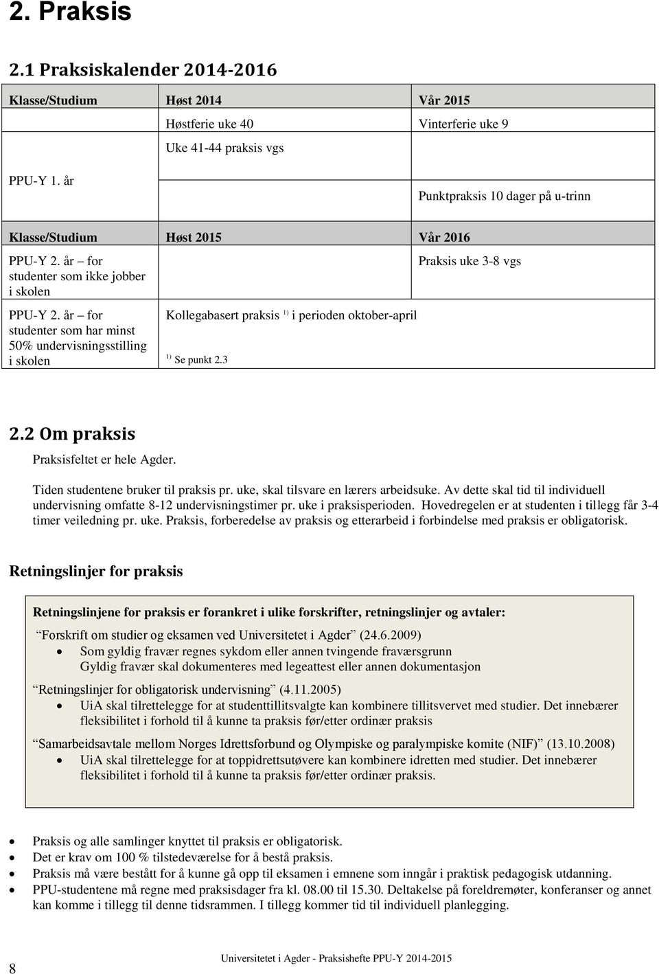 år for studenter som har minst 50% undervisningsstilling i skolen Kollegabasert praksis 1) i perioden oktober-april 1) Se punkt 2.3 Praksis uke 3-8 vgs 2.2 Om praksis Praksisfeltet er hele Agder.