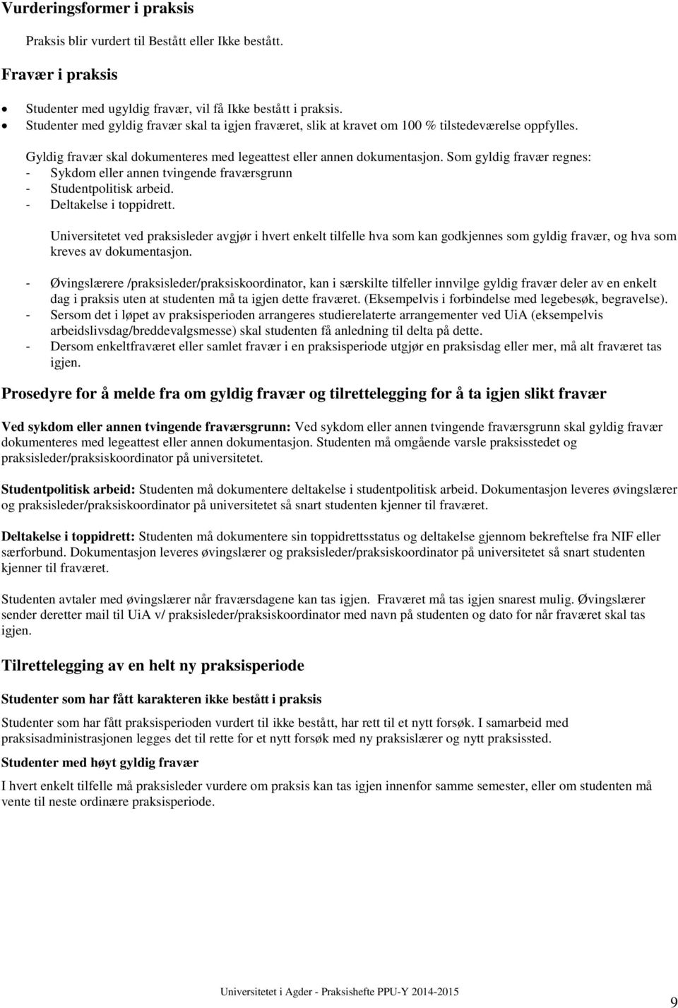 Som gyldig fravær regnes: - Sykdom eller annen tvingende fraværsgrunn - Studentpolitisk arbeid. - Deltakelse i toppidrett.