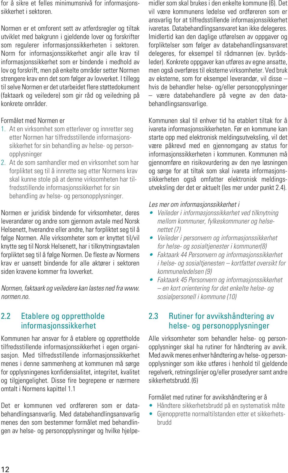 Norm for informasjonssikkerhet angir alle krav til informasjonssikkerhet som er bindende i medhold av lov og forskrift, men på enkelte områder setter Normen strengere krav enn det som følger av