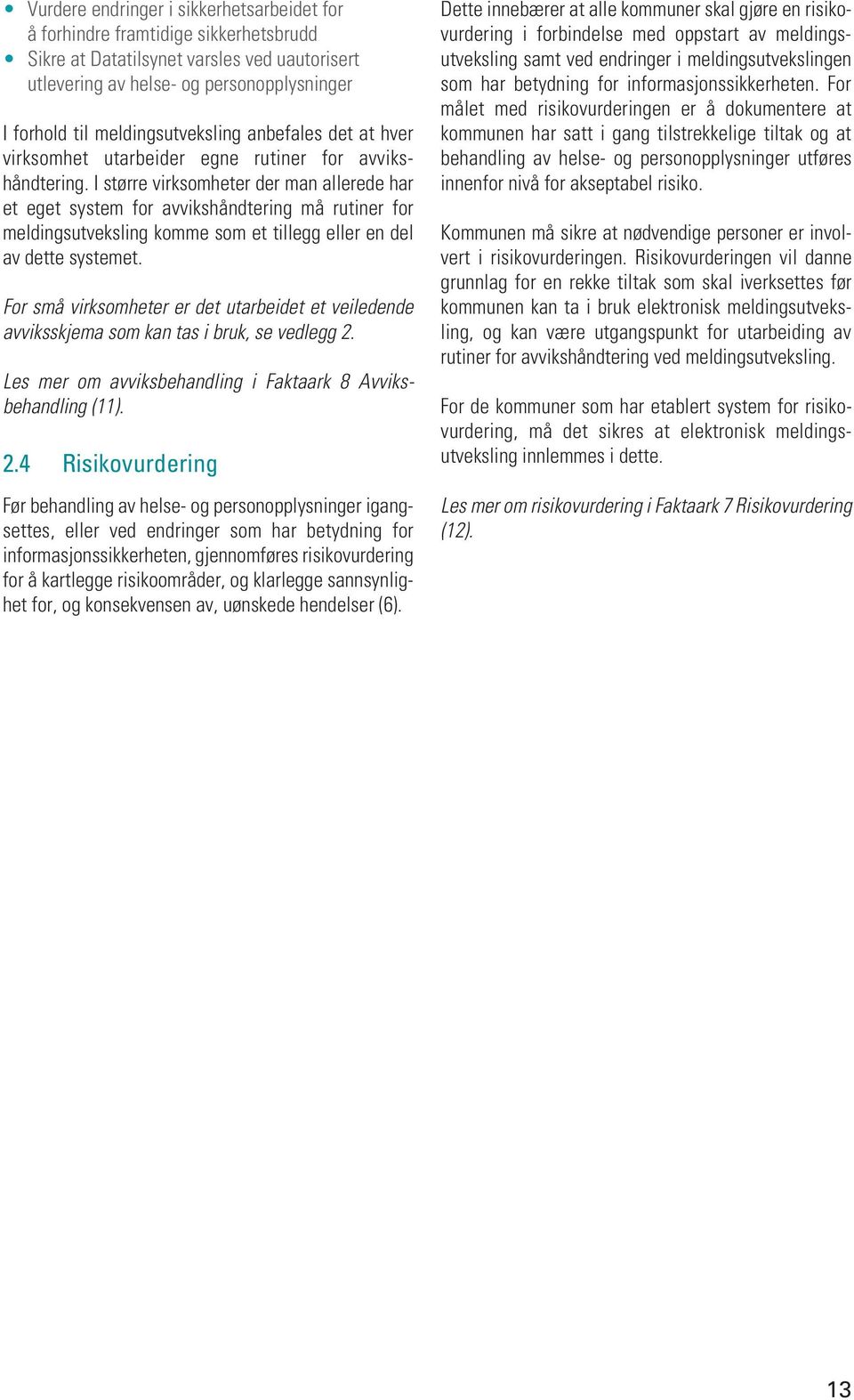 I større virksomheter der man allerede har et eget system for avvikshåndtering må rutiner for meldingsutveksling komme som et tillegg eller en del av dette systemet.