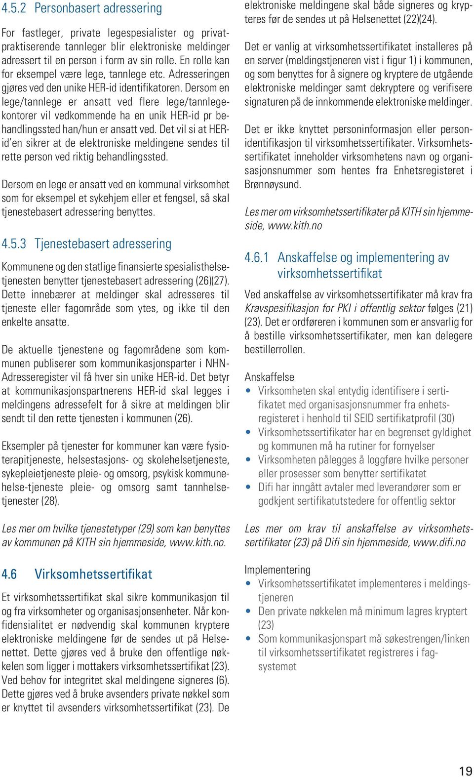 Dersom en lege/tannlege er ansatt ved flere lege/tannlegekontorer vil vedkommende ha en unik HER-id pr behandlingssted han/hun er ansatt ved.