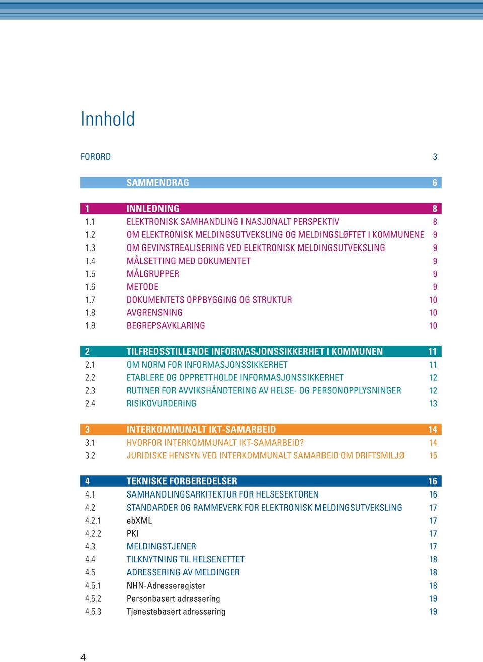 9 begrepsavklaring 10 2 TIlfredSSTIllende InformaSjonSSIkkerheT I kommunen 11 2.1 om norm For informasjonssikkerhet 11 2.2 EtablErE og opprettholde informasjonssikkerhet 12 2.