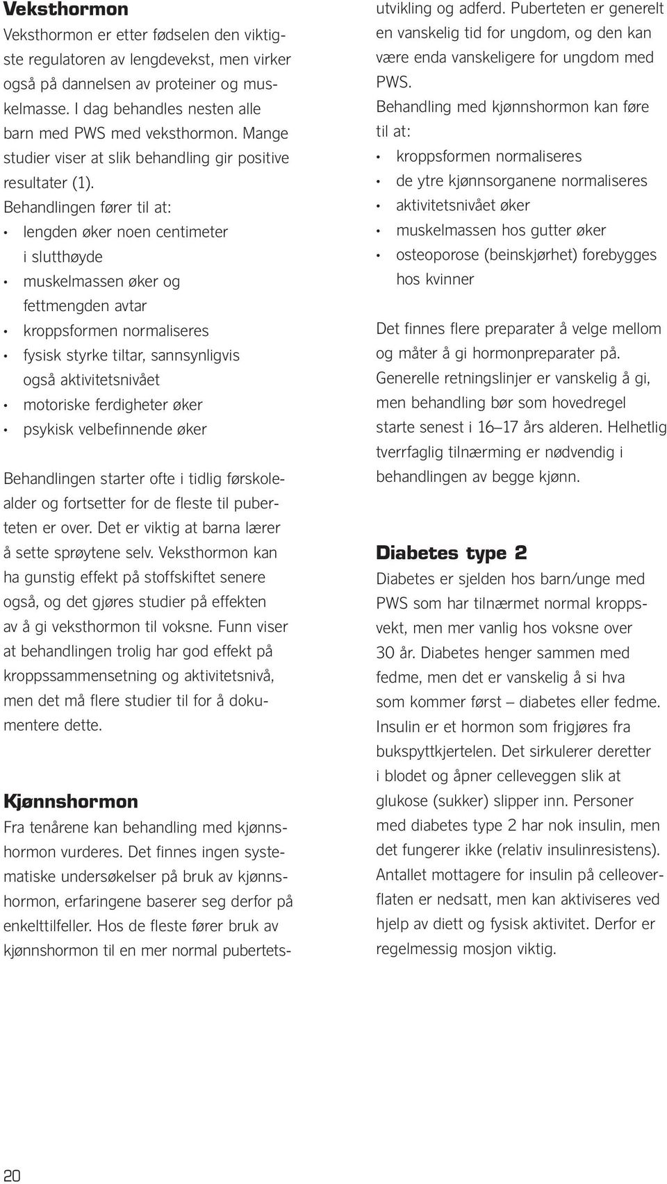 Behandlingen fører til at: lengden øker noen centimeter i slutthøyde muskelmassen øker og fettmengden avtar kroppsformen normaliseres fysisk styrke tiltar, sannsynligvis også aktivitetsnivået