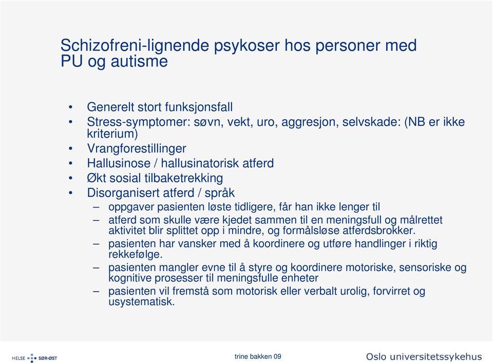 til en meningsfull og målrettet aktivitet blir splittet opp i mindre, og formålsløse atferdsbrokker. pasienten har vansker med å koordinere og utføre handlinger i riktig rekkefølge.