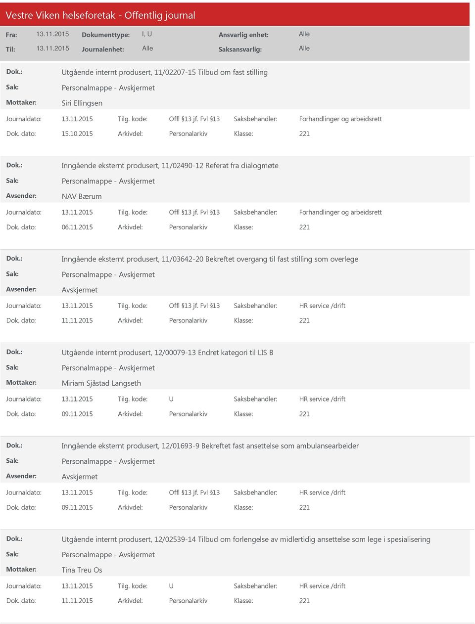 dato: 11.11.2015 Arkivdel: Personalarkiv tgående internt produsert, 12/00079-13 Endret kategori til LIS B Miriam Sjåstad Langseth Dok. dato: 09.11.2015 Arkivdel: Personalarkiv Inngående eksternt produsert, 12/01693-9 Bekreftet fast ansettelse som ambulansearbeider Dok.