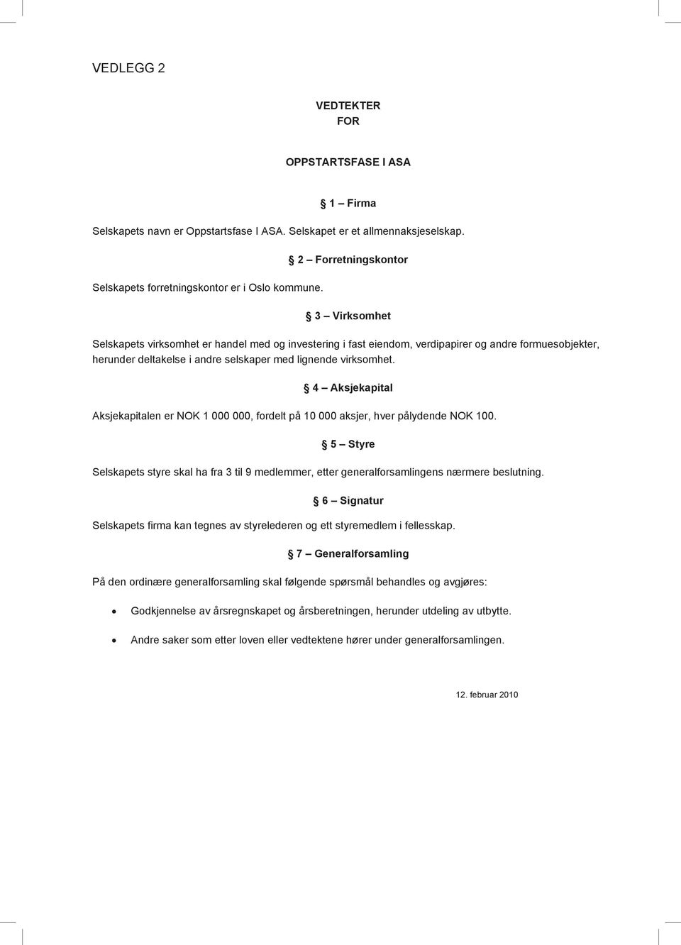 virksomhet. 4 Aksjekapital Aksjekapitalen er NOK 1 000 000, fordelt på 10 000 aksjer, hver pålydende NOK 100.