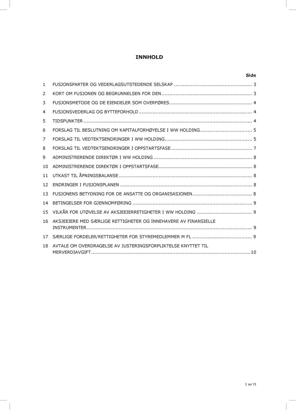 .. 7 9 ADMINISTRERENDE DIREKTØR I WW HOLDING... 8 10 ADMINISTRERENDE DIREKTØR I OPPSTARTSFASE... 8 11 UTKAST TIL ÅPNINGSBALANSE... 8 12 ENDRINGER I FUSJONSPLANEN.