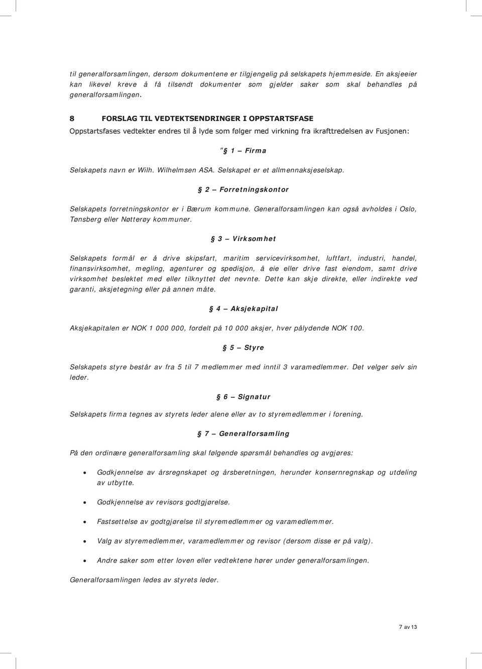 8 FORSLAG TIL VEDTEKTSENDRINGER I OPPSTARTSFASE Oppstartsfases vedtekter endres til å lyde som følger med virkning fra ikrafttredelsen av Fusjonen: 1 Firma Selskapets navn er Wilh. Wilhelmsen ASA.
