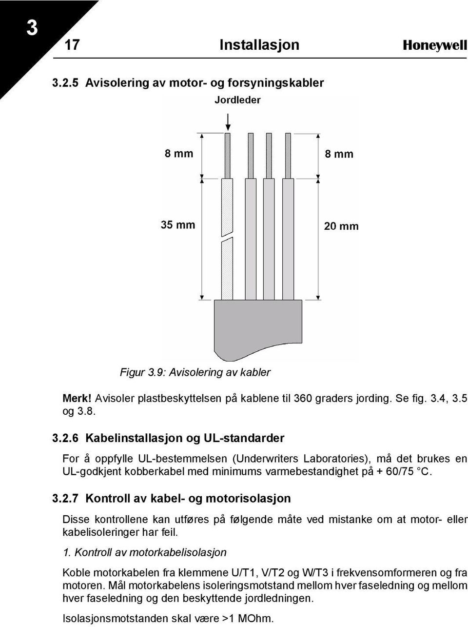 1. Kontroll av motorkabelisolasjon Koble motorkabelen fra klemmene U/T1, V/T2 og W/T3 i frekvensomformeren og fra motoren.