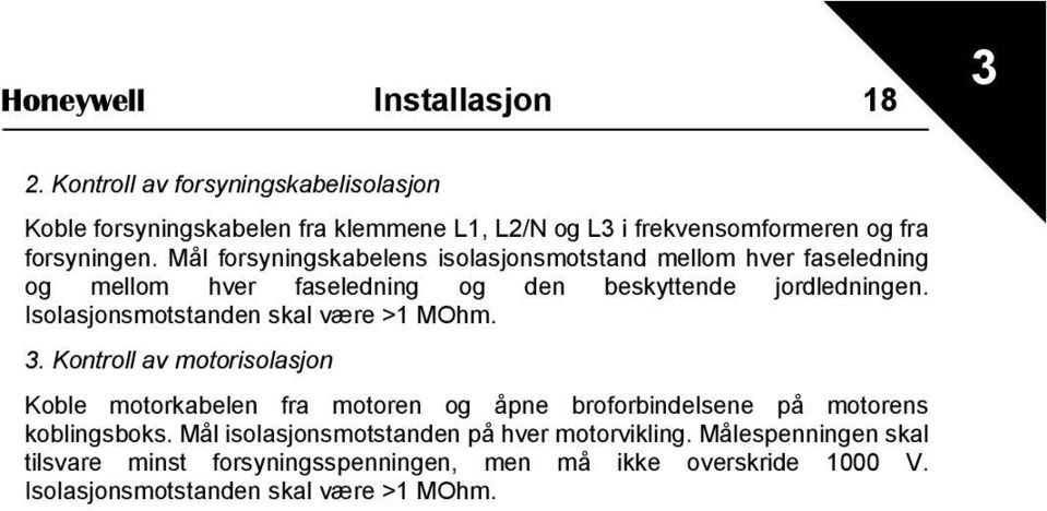 Mål forsyningskabelens isolasjonsmotstand mellom hver faseledning og mellom hver faseledning og den beskyttende jordledningen.