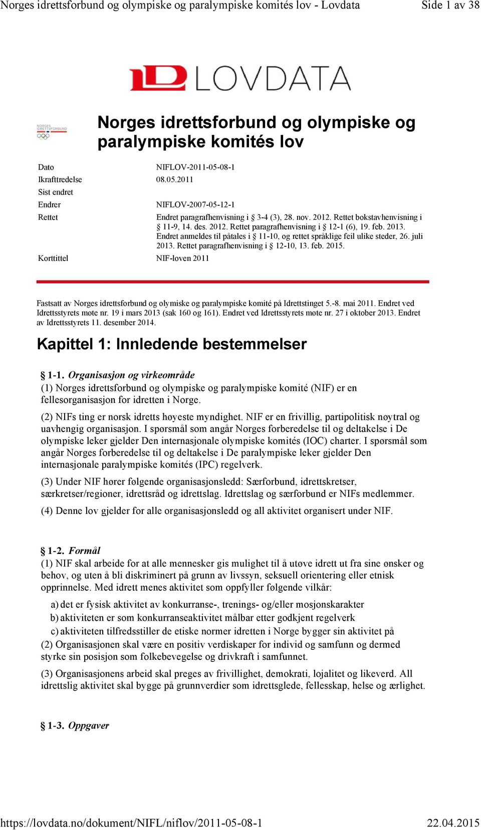 feb. 2013. Endret anmeldes til påtales i 11-10, og rettet språklige feil ulike steder, 26. juli 2013. Rettet paragrafhenvisning i 12-10, 13. feb. 2015.