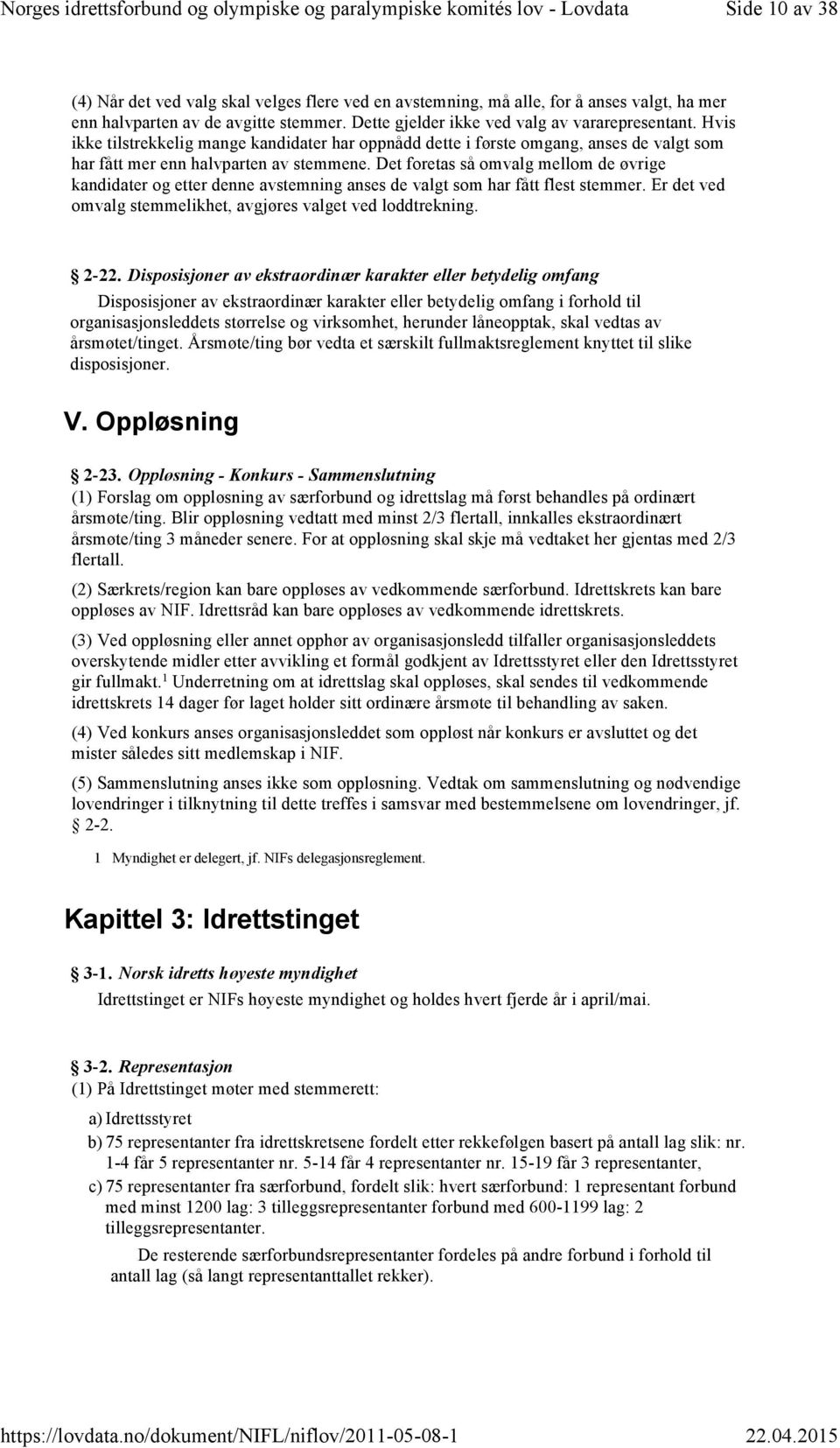 Det foretas så omvalg mellom de øvrige kandidater og etter denne avstemning anses de valgt som har fått flest stemmer. Er det ved omvalg stemmelikhet, avgjøres valget ved loddtrekning. 2-22.