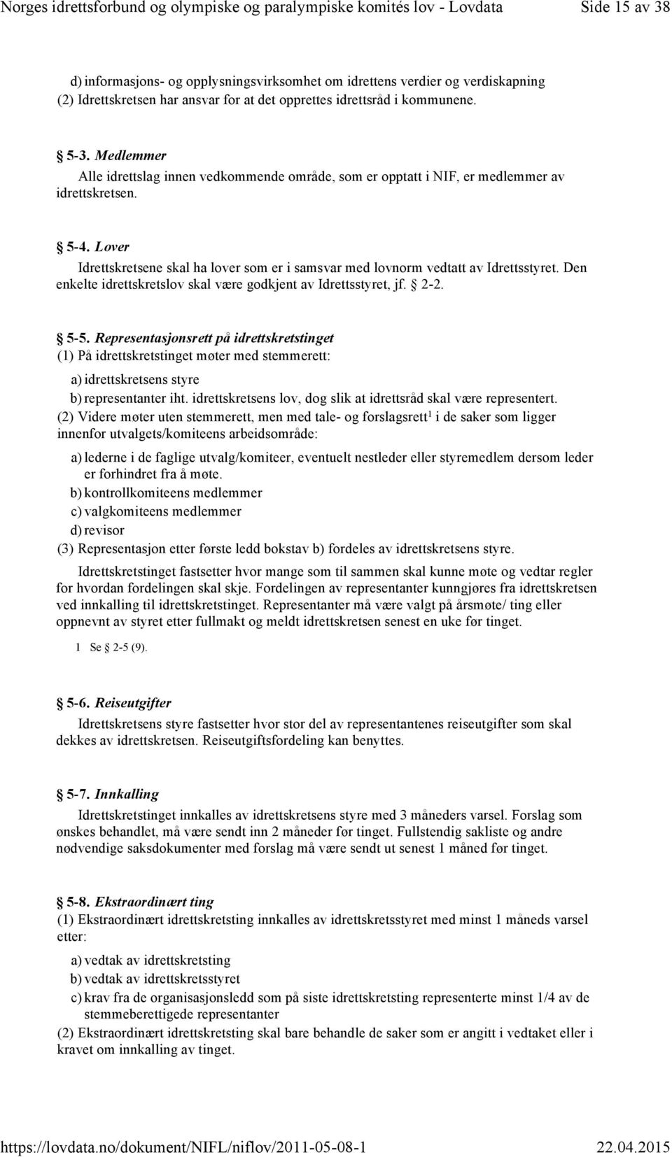 Lover Idrettskretsene skal ha lover som er i samsvar med lovnorm vedtatt av Idrettsstyret. Den enkelte idrettskretslov skal være godkjent av Idrettsstyret, jf. 2-2. 5-5.