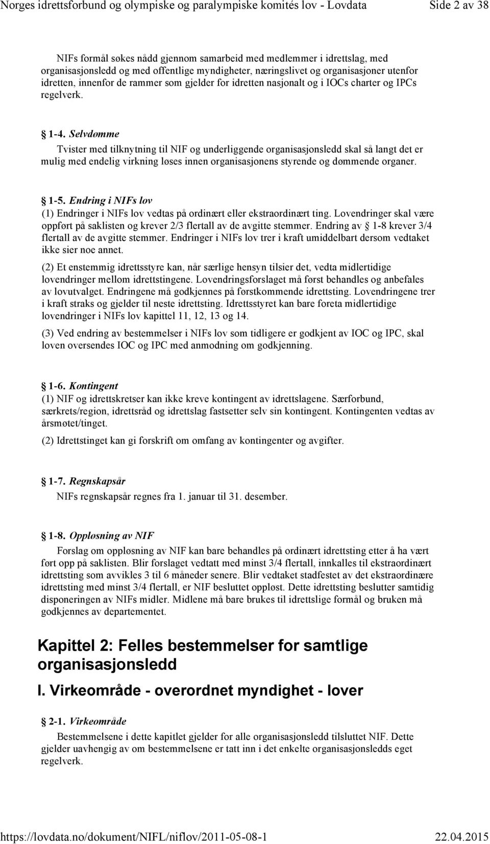 Selvdømme Tvister med tilknytning til NIF og underliggende organisasjonsledd skal så langt det er mulig med endelig virkning løses innen organisasjonens styrende og dømmende organer. 1-5.