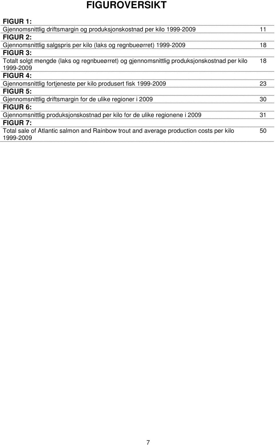 Gjennomsnittlig fortjeneste per kilo produsert fisk 1999-2009 23 FIGUR 5: Gjennomsnittlig driftsmargin for de ulike regioner i 2009 30 FIGUR 6: