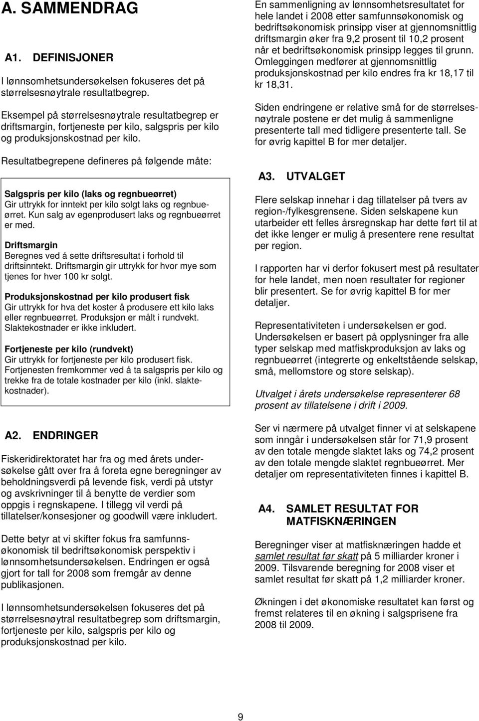 Resultatbegrepene defineres på følgende måte: Salgspris per kilo (laks og regnbueørret) Gir uttrykk for inntekt per kilo solgt laks og regnbueørret.