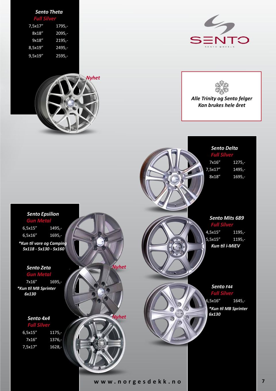 5x118-5x130-5x160 Sento Mits 689 Full Silver 4,5x15 1195,- 5,5x15 1195,- Kun til i-miev Sento Zeta Gun Metal Nyhet 7x16 1695,- *Kun til MB Sprinter