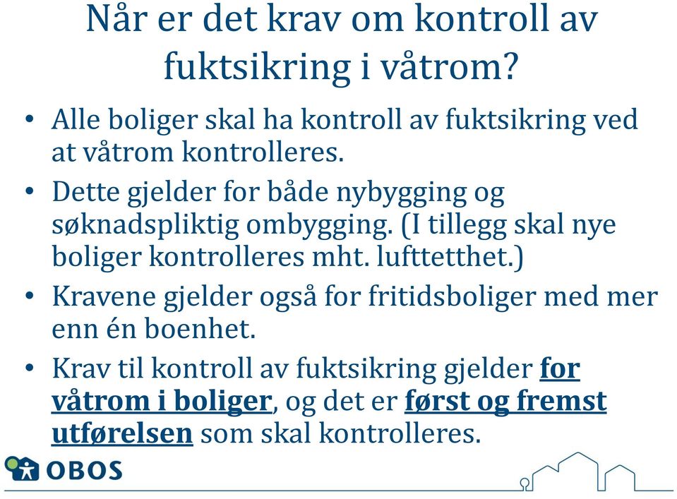 Dette gjelder for både nybygging og søknadspliktig ombygging. (I tillegg skal nye boliger kontrolleres mht.