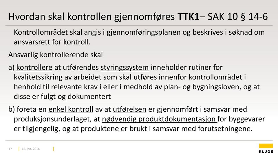 i henhold til relevante krav i eller i medhold av plan- og bygningsloven, og at disse er fulgt og dokumentert b) foreta en enkel kontroll av at utførelsen er