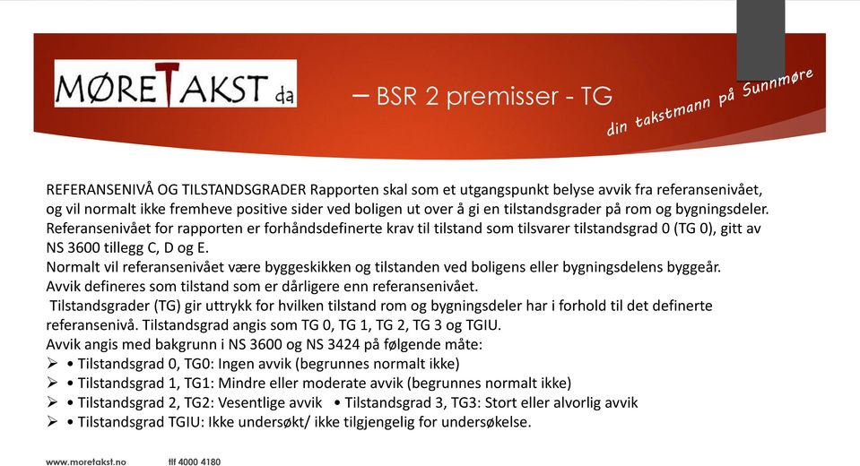 Normalt vil referansenivået være byggeskikken og tilstanden ved boligens eller bygningsdelens byggeår. Avvik defineres som tilstand som er dårligere enn referansenivået.