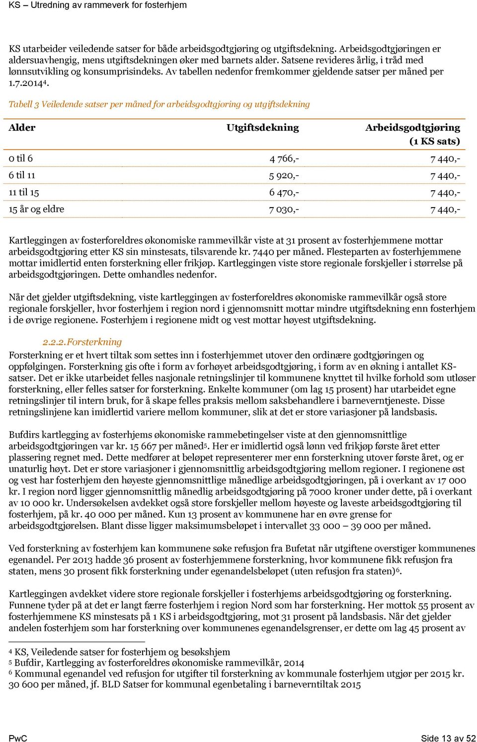 Tabell 3 Veiledende satser per måned for arbeidsgodtgjøring og utgiftsdekning Alder Utgiftsdekning Arbeidsgodtgjøring (1 KS sats) 0 til 6 4 766,- 7 440,- 6 til 11 5 920,- 7 440,- 11 til 15 6 470,- 7