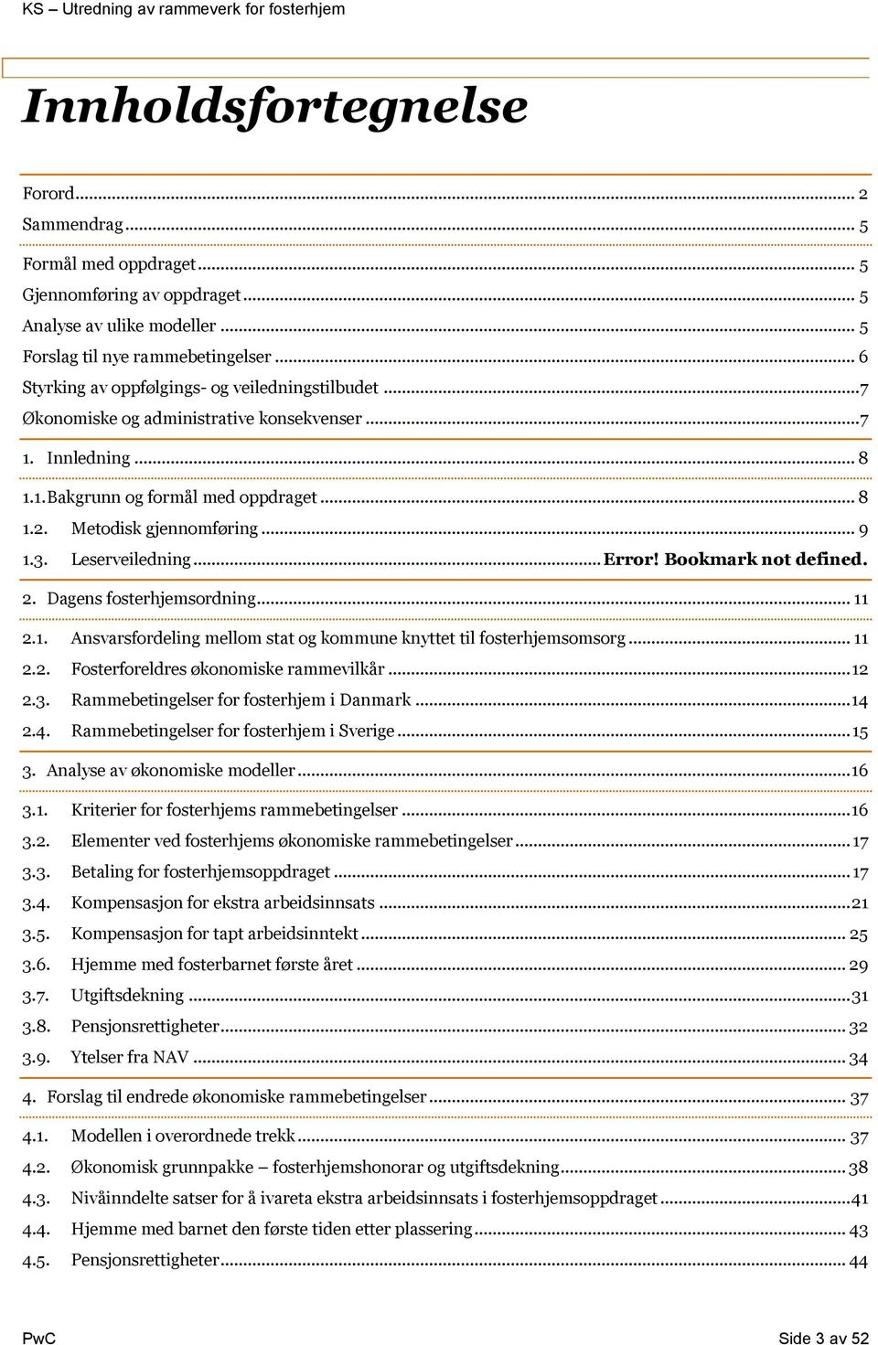 3. Leserveiledning... Error! Bookmark not defined. 2. Dagens fosterhjemsordning... 11 2.1. Ansvarsfordeling mellom stat og kommune knyttet til fosterhjemsomsorg... 11 2.2. Fosterforeldres økonomiske rammevilkår.