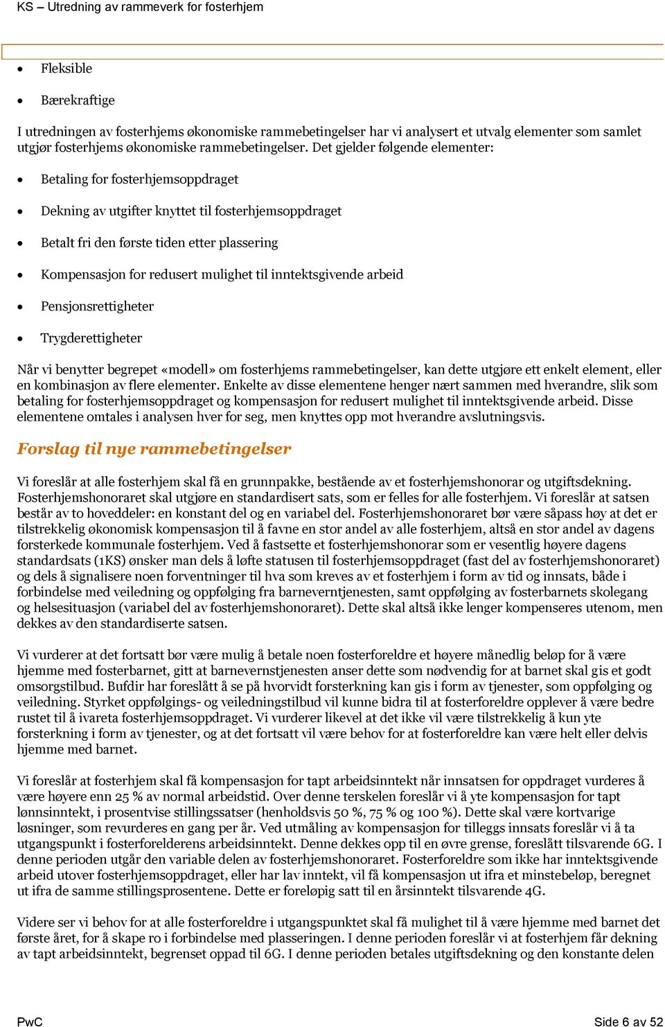 til inntektsgivende arbeid Pensjonsrettigheter Trygderettigheter Når vi benytter begrepet «modell» om fosterhjems rammebetingelser, kan dette utgjøre ett enkelt element, eller en kombinasjon av flere