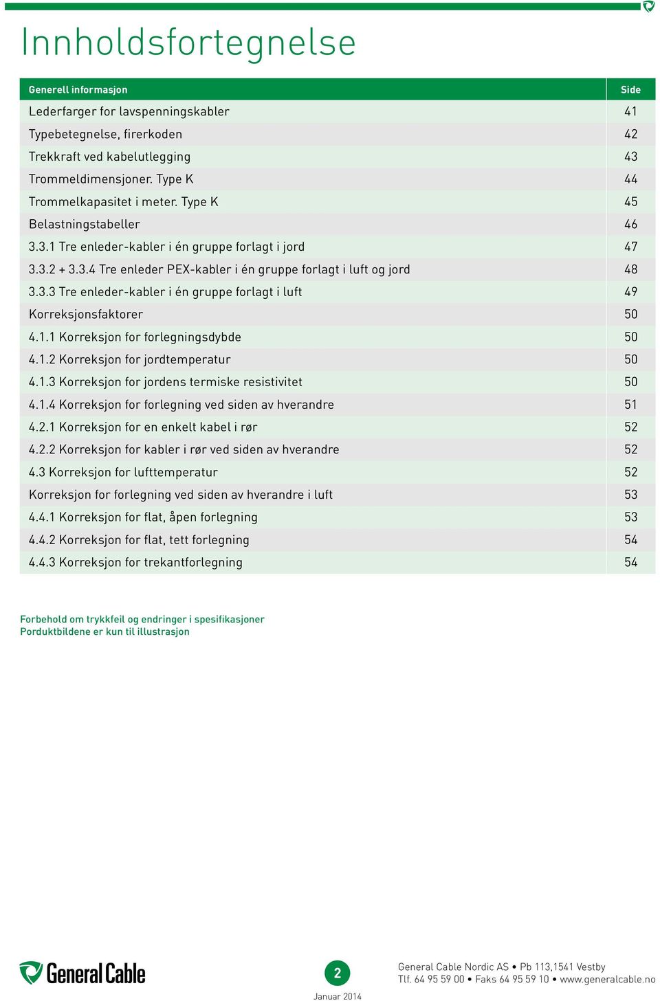 3.3 Tre enleder-kabler i én gruppe forlagt i luft 49 Korreksjonsfaktorer 50 4.1.1 Korreksjon for forlegningsdybde 50 4.1.2 Korreksjon for jordtemperatur 50 4.1.3 Korreksjon for jordens termiske resistivitet 50 4.