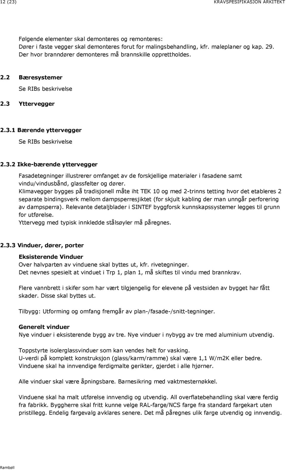 Yttervegger 2.3.1 Bærende yttervegger Se RIBs beskrivelse 2.3.2 Ikke-bærende yttervegger Fasadetegninger illustrerer omfanget av de forskjellige materialer i fasadene samt vindu/vindusbånd, glassfelter og dører.