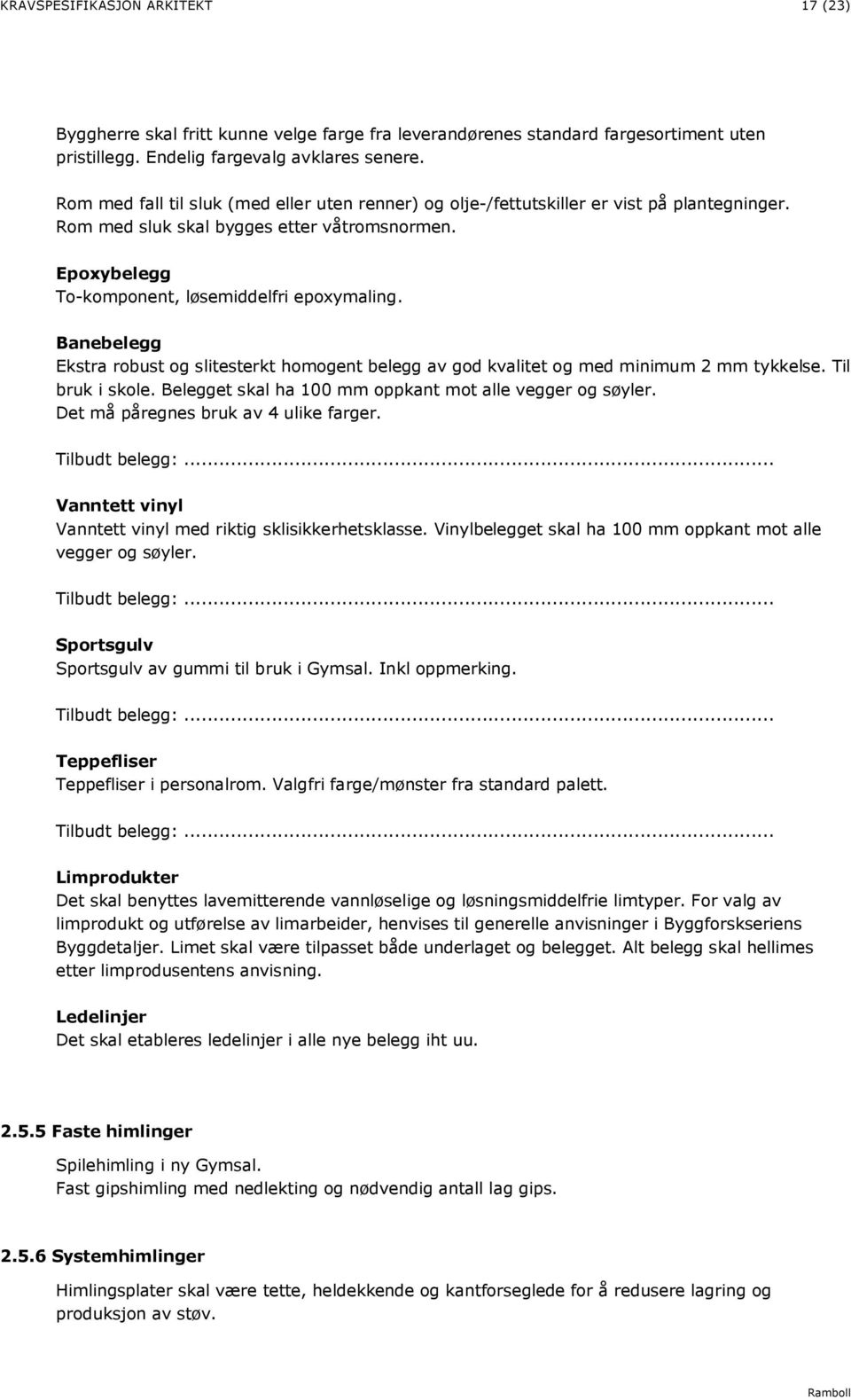 Banebelegg Ekstra robust og slitesterkt homogent belegg av god kvalitet og med minimum 2 mm tykkelse. Til bruk i skole. Belegget skal ha 100 mm oppkant mot alle vegger og søyler.